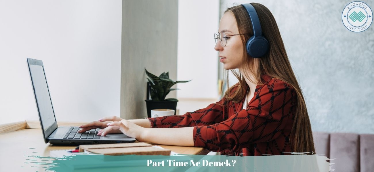 Part Time Ne Demek? Part Time İş Nedir?
