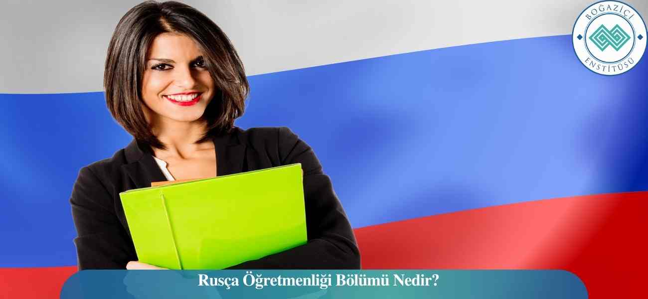 Rusça Öğretmenliği Bölümü Nedir? Rusça Öğretmenliği Bölümü Nedir?