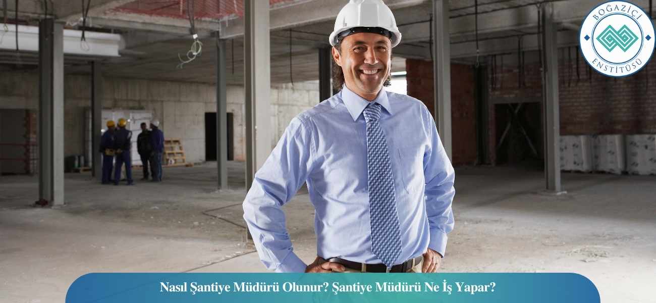 Nasıl Şantiye Müdürü Olunur? Şantiye Müdürü Ne İş Yapar?