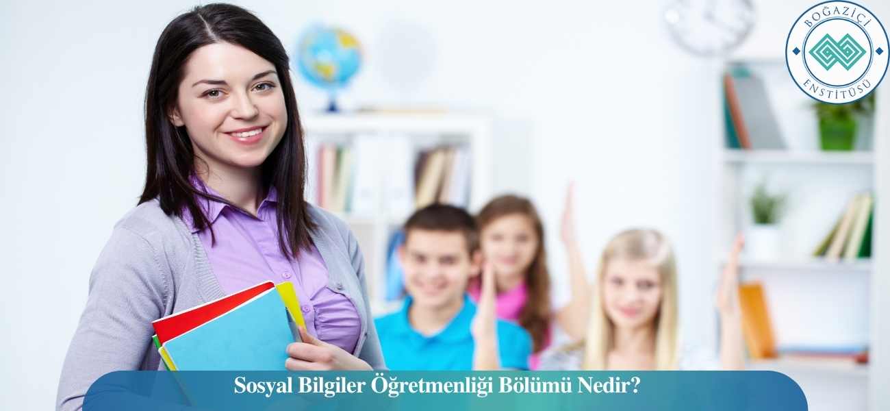 Sosyal Bilgiler Öğretmenliği Bölümü Nedir?