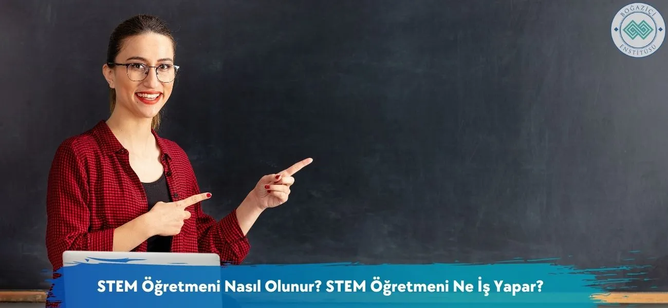 STEM Öğretmeni Nasıl Olunur? STEM Öğretmeni Ne İş Yapar?