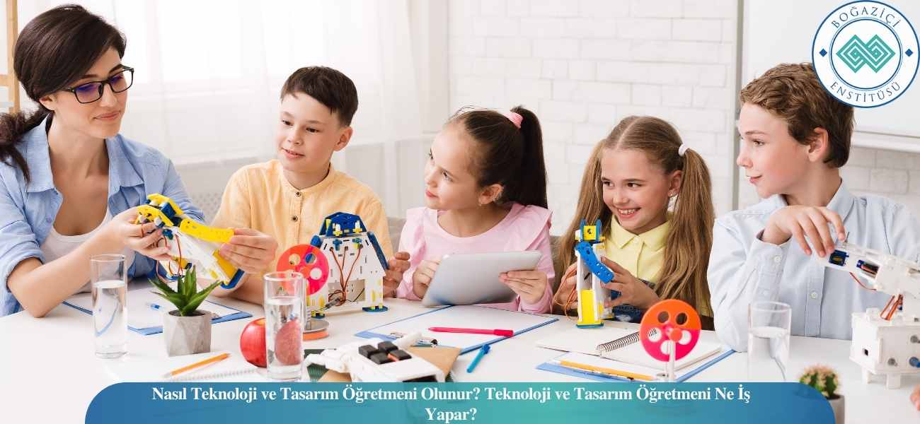 Nasıl Teknoloji ve Tasarım Öğretmeni Olunur? Teknoloji ve Tasarım Öğretmeni Ne İş Yapar?