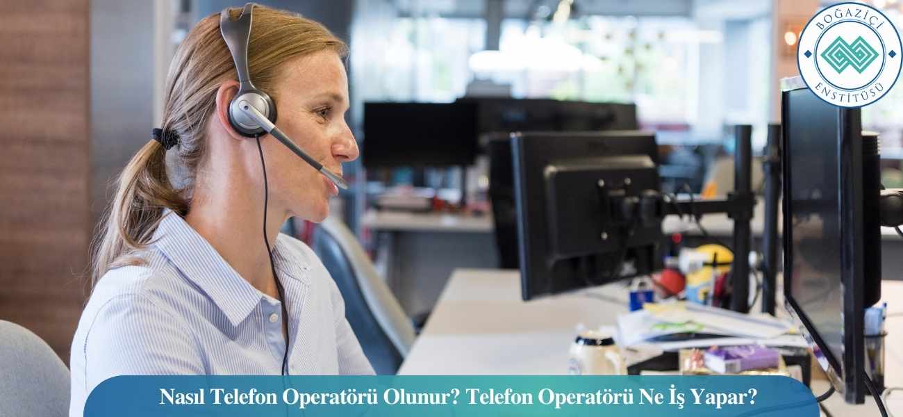 Nasıl Telefon Operatörü Olunur? Telefon Operatörü Ne İş Yapar?