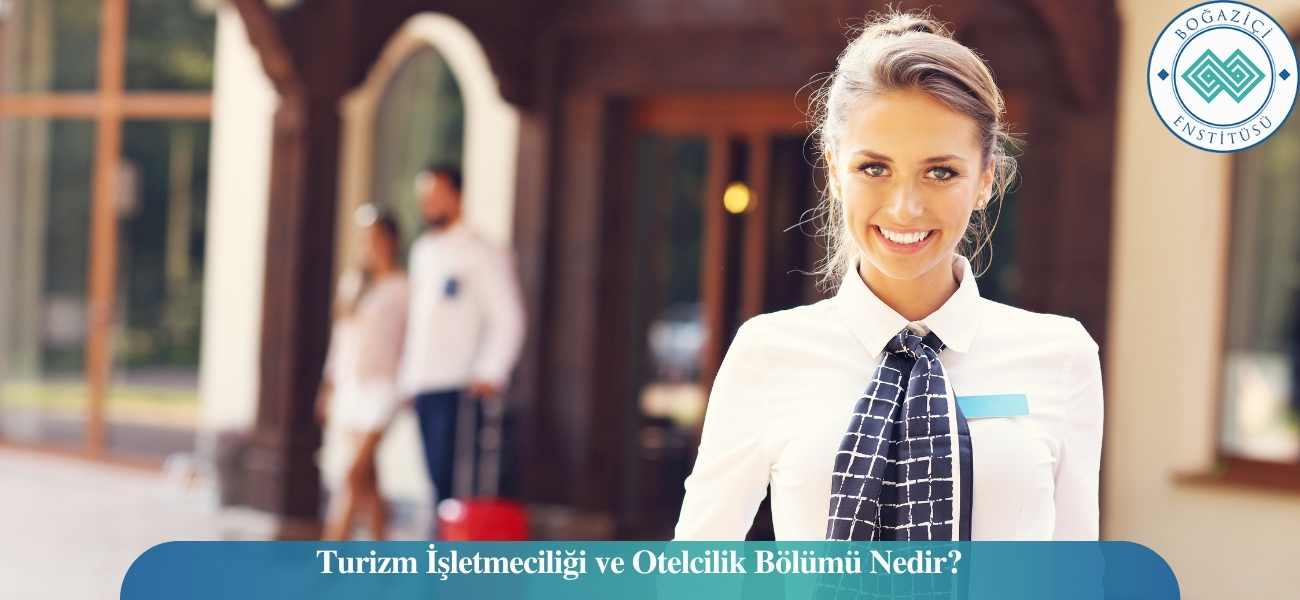 Turizm İşletmeciliği ve Otelcilik Bölümü Nedir? Turizm İşletmeciliği ve Otelcilik Bölümü Nedir?