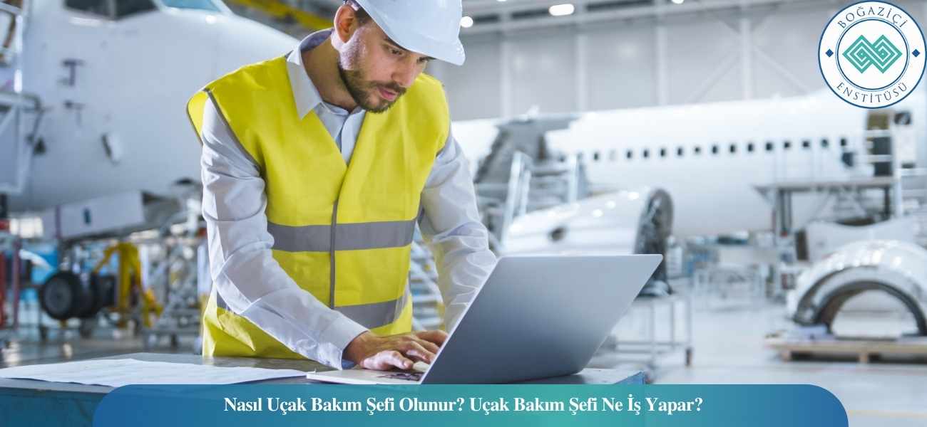 Nasıl Uçak Bakım Şefi Olunur? Uçak Bakım Şefi Ne İş Yapar?