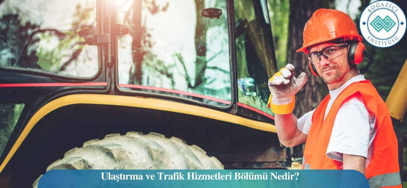Ulaştırma ve Trafik Hizmetleri Bölümü Nedir? Ulaştırma ve Trafik Hizmetleri Bölümü Nedir?