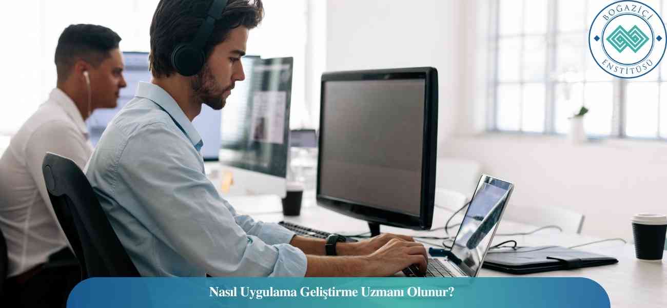 Nasıl Uygulama Geliştirme Uzmanı Olunur? Uygulama Geliştirme Uzmanı Ne İş Yapar?