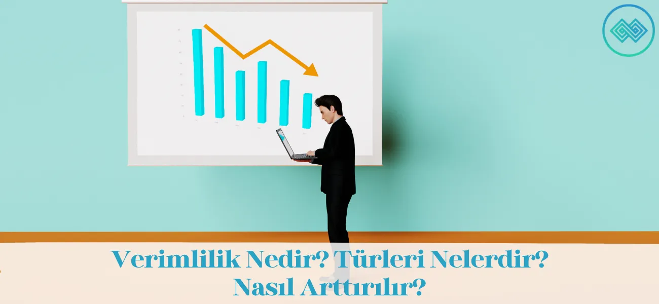 Verimlilik Nedir? Türleri Nelerdir? Nasıl Arttırılır? Verimlilik Nedir? Türleri Nelerdir? Nasıl Arttırılır?