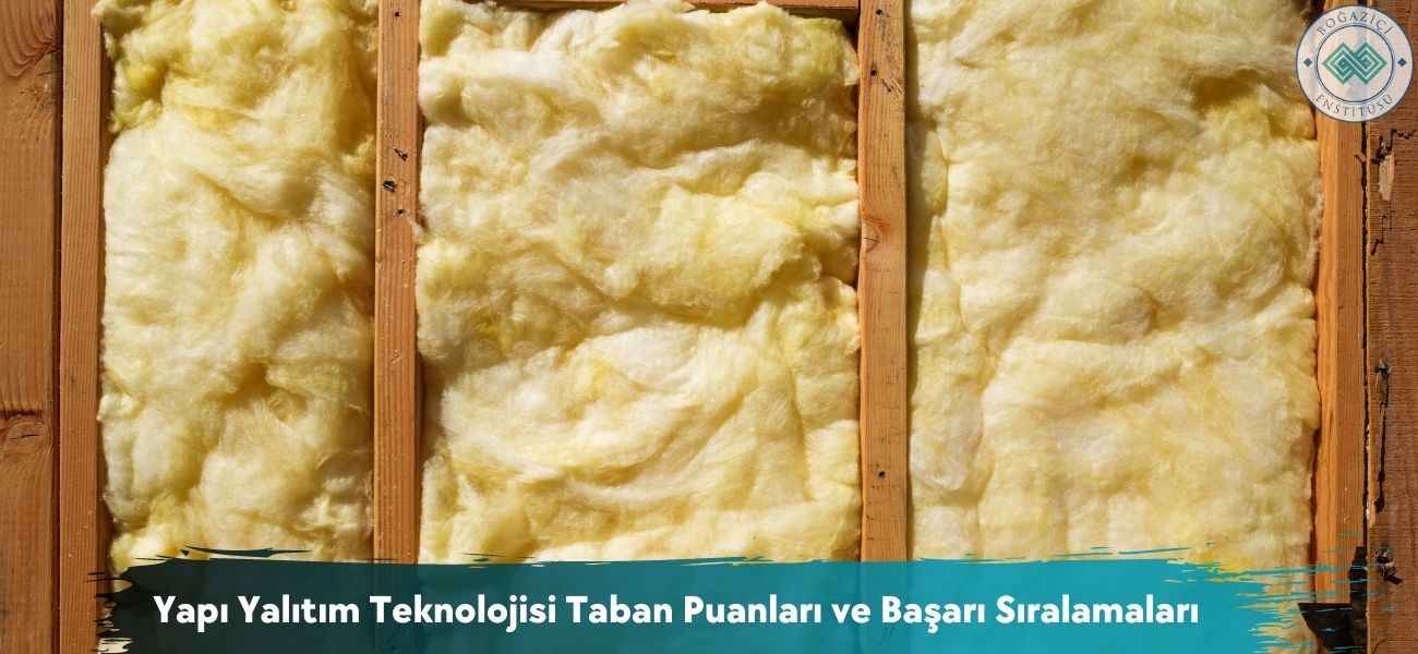 Yapı Yalıtım Teknolojisi 2026 Taban Puanları ve Başarı Sıralaması