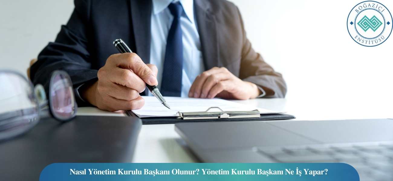 Nasıl Yönetim Kurulu Başkanı Olunur? Yönetim Kurulu Başkanı Ne İş Yapar?